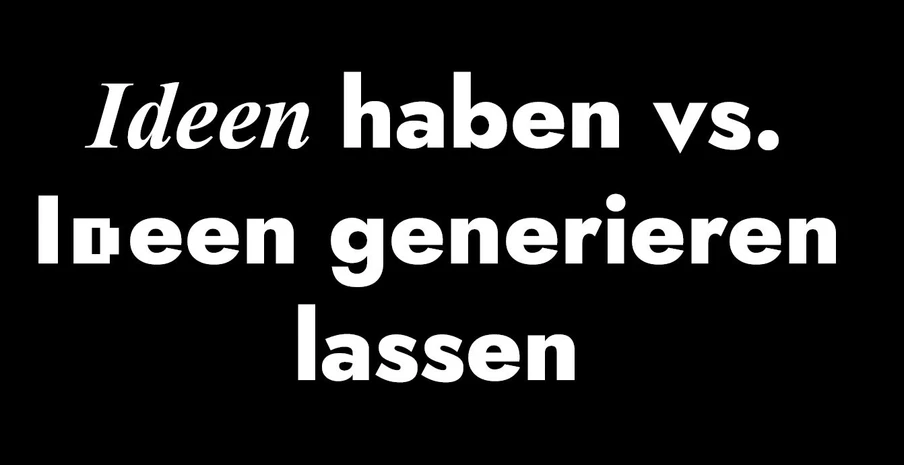 Schwarzer Hintergrund mit weißem Text: Ideen haben vs. Ideen generieren lassen.